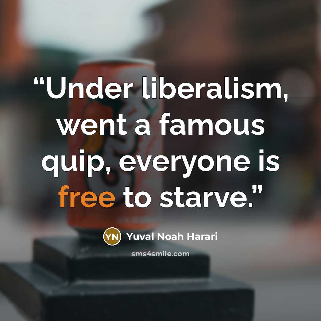 “Under liberalism, went a famous quip, everyone is free to starve.” quote by Yuval Noah Harari