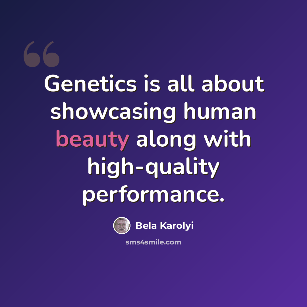 “Genetics is all about showcasing human beauty along with high-quality performance.” quote by Bela Karolyi