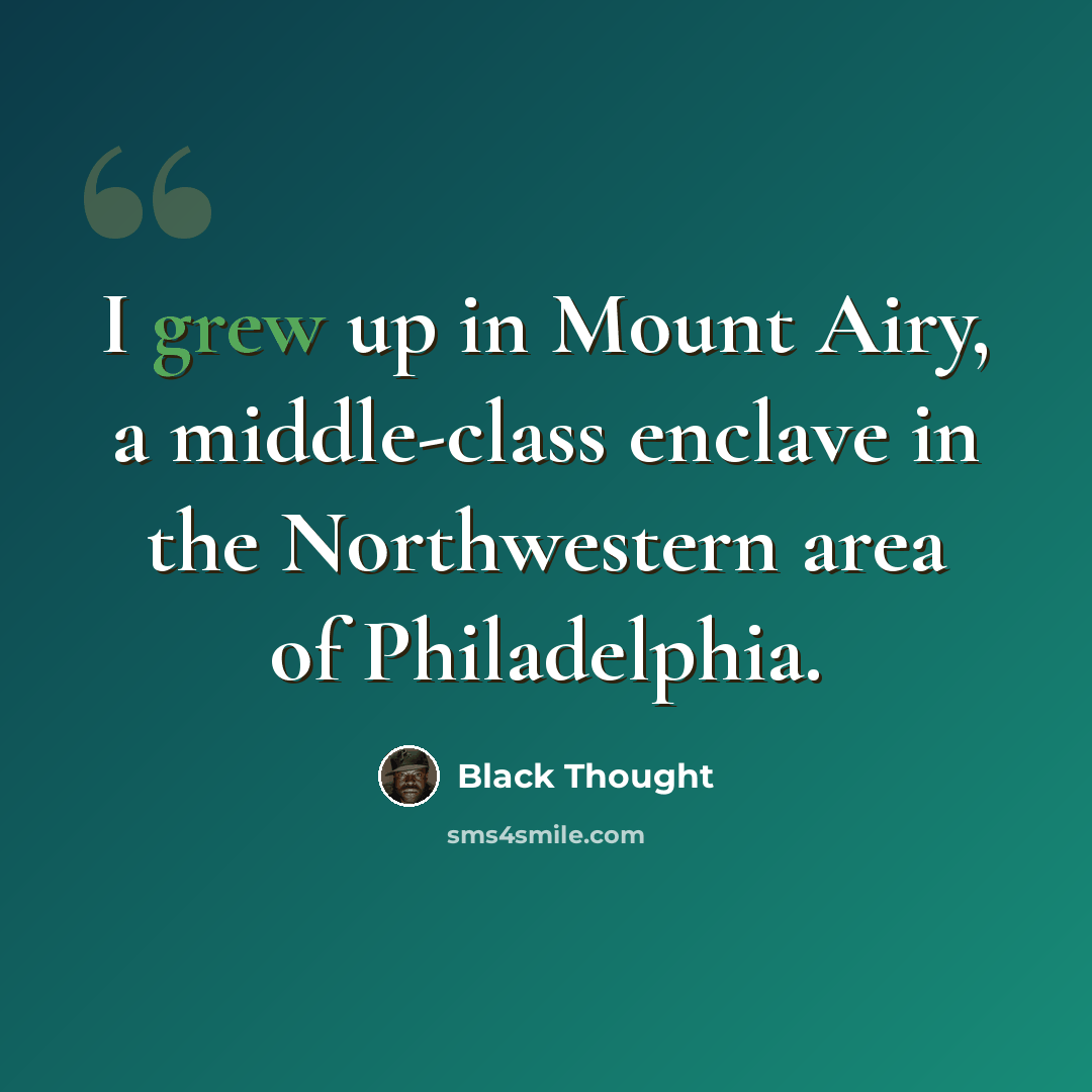 “I grew up in Mount Airy, a middle-class enclave in the Northwestern area of Philadelphia.” quote by Black Thought