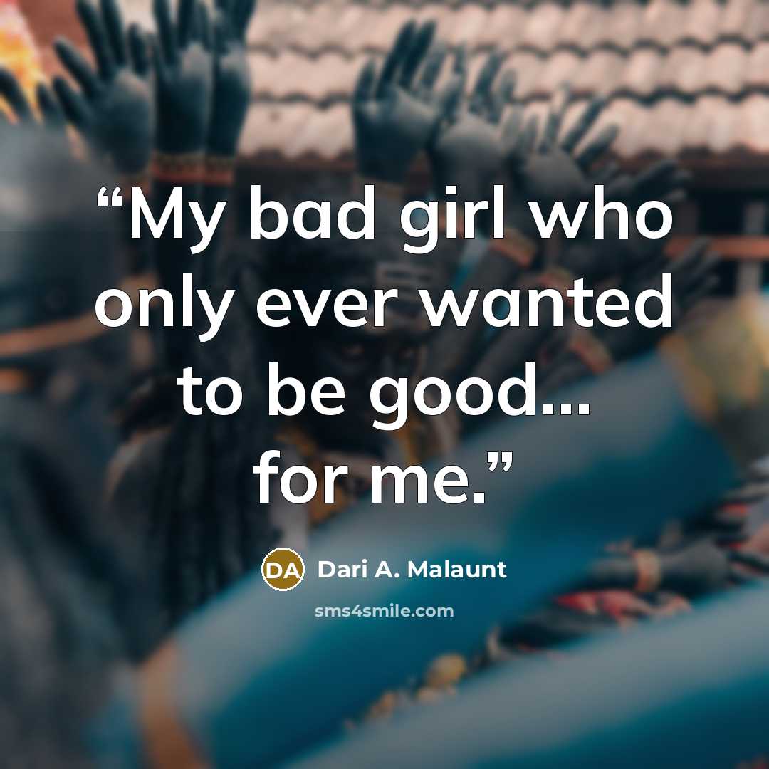 “My bad girl who only ever wanted to be good… for me.” quote by Dari A. Malaunt