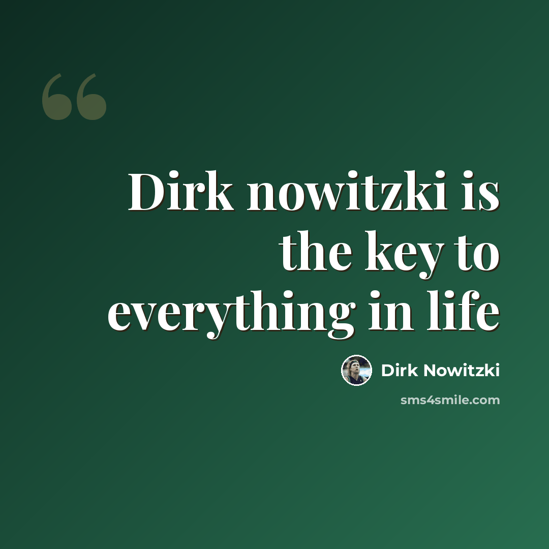 “Dirk nowitzki is the key to everything in life” quote by Dirk Nowitzki