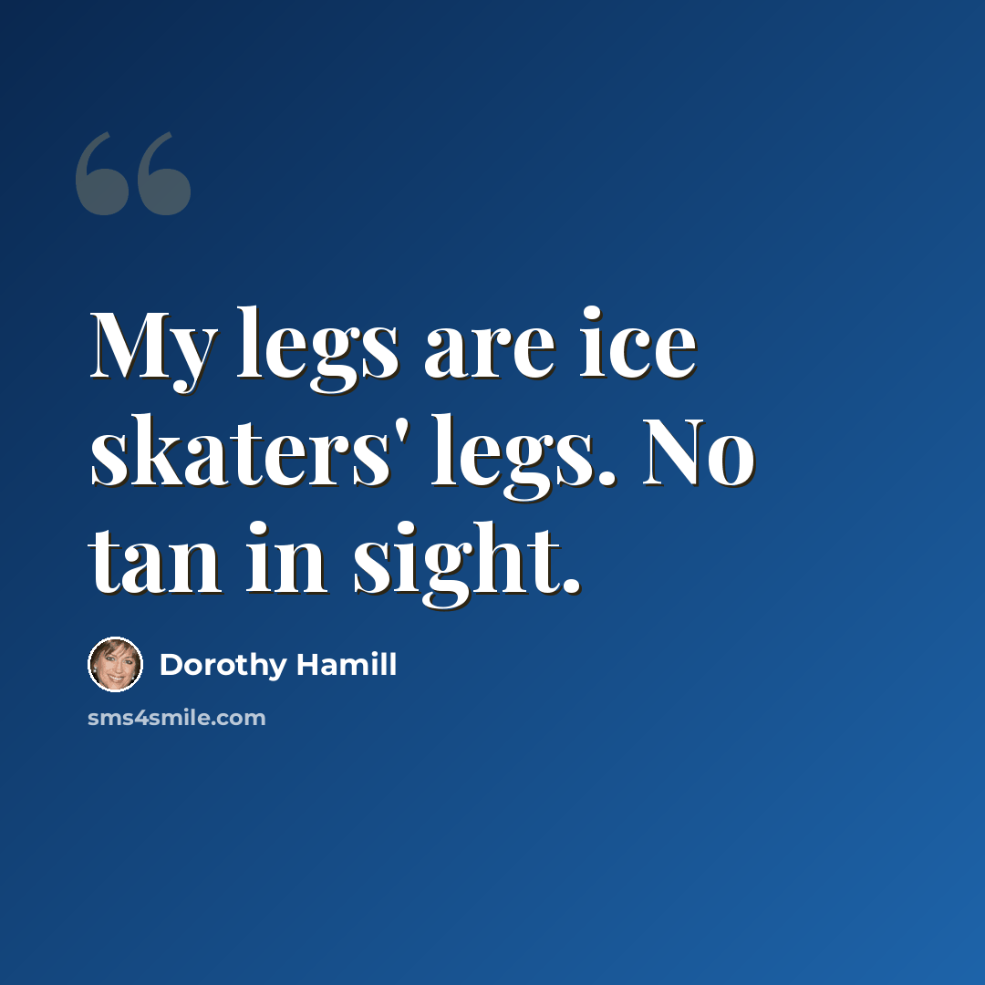 “My legs are ice skaters' legs. No tan in sight.” quote by Dorothy Hamill