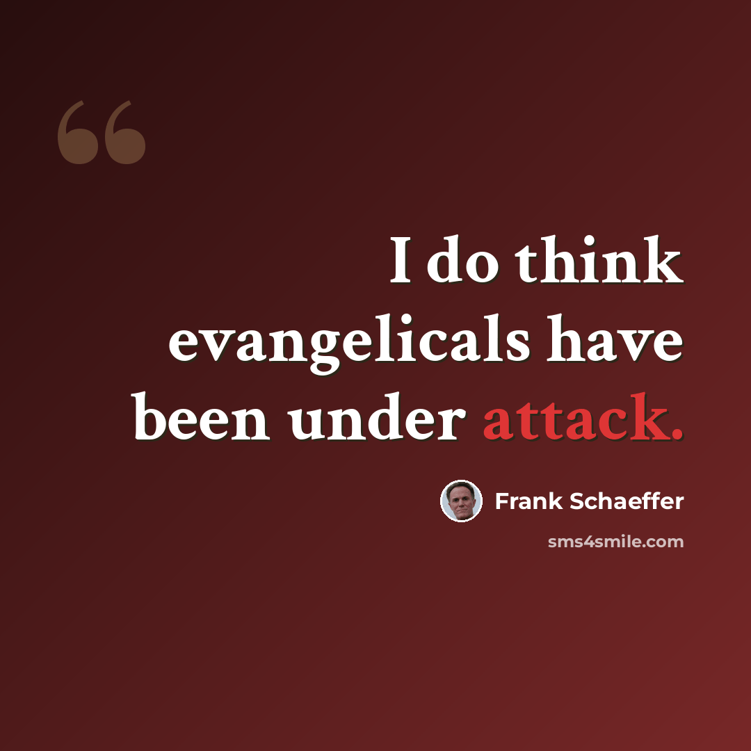 “I do think evangelicals have been under attack.” quote by Frank Schaeffer