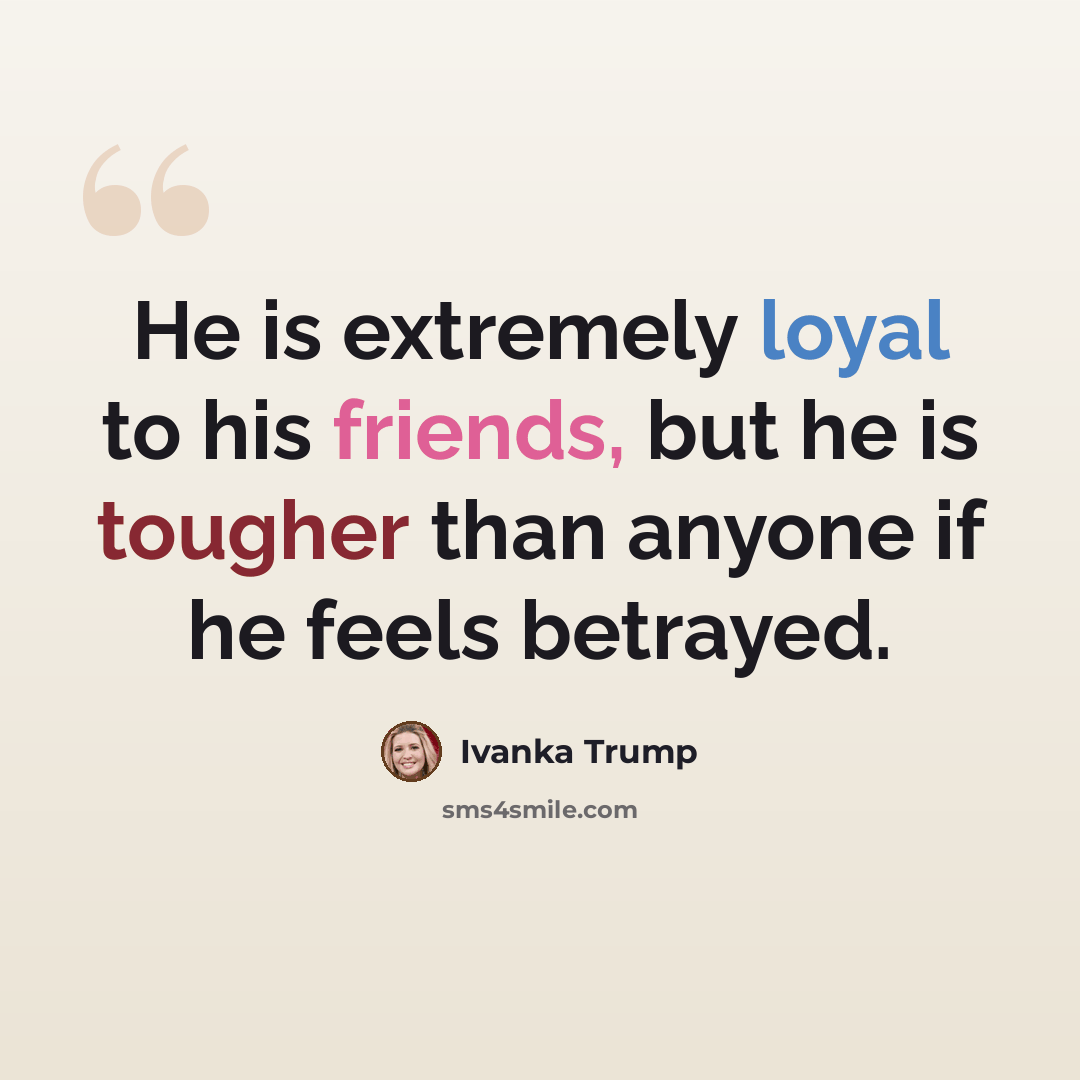 “He is extremely loyal to his friends, but he is tougher than anyone if he feels betrayed.” quote by Ivanka Trump