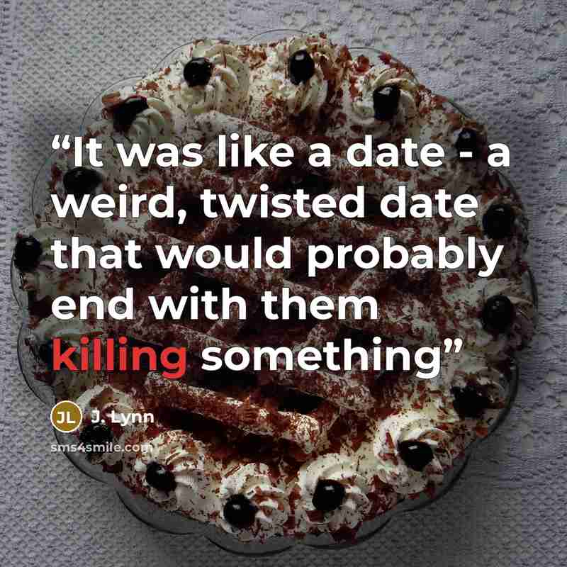 “It was like a date - a weird, twisted date that would probably end with them killing something” quote by j. lynn