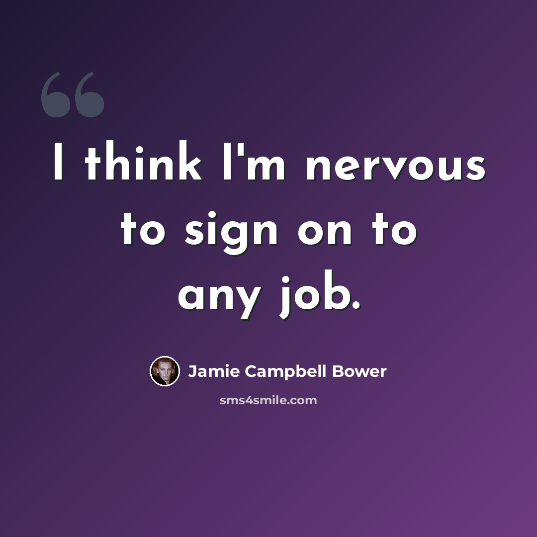 “I think I'm nervous to sign on to any job.” quote by Jamie Campbell Bower