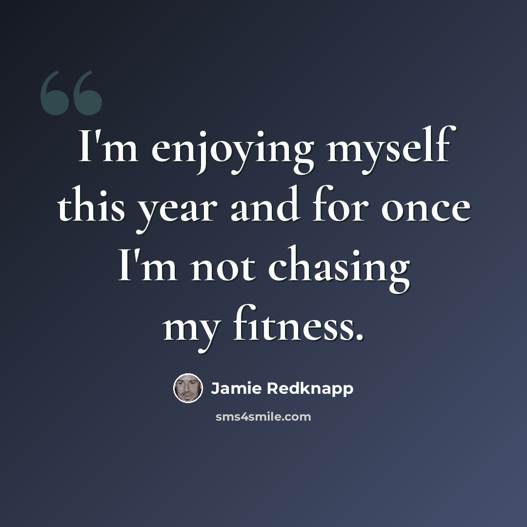 “I'm enjoying myself this year and for once I'm not chasing my fitness.” quote by Jamie Redknapp