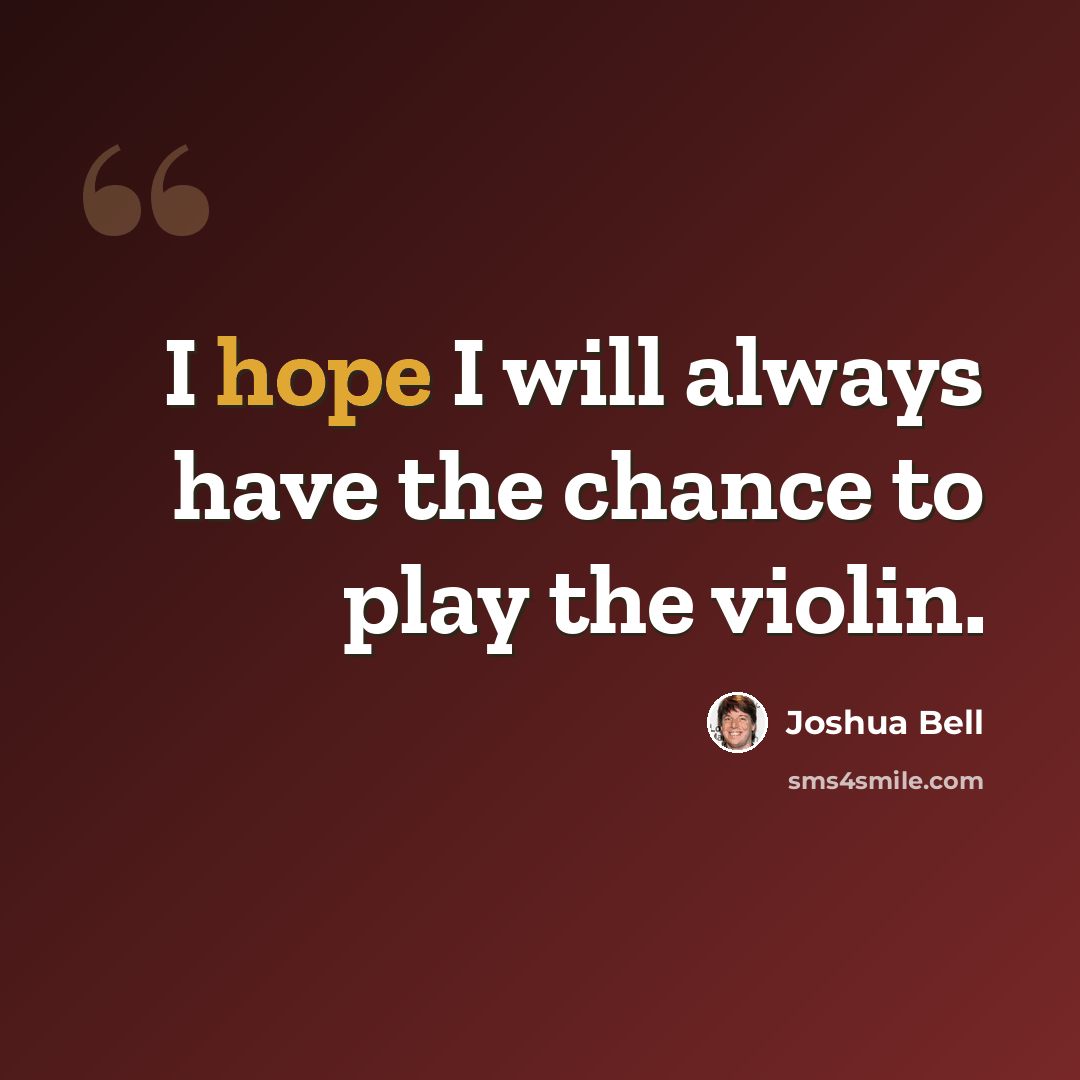 “I hope I will always have the chance to play the violin.” quote by Joshua Bell