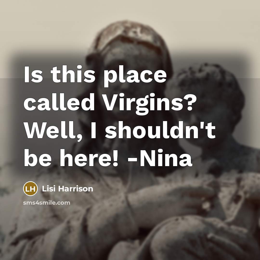 “Is this place called Virgins? Well, I shouldn't be here! -Nina” quote by Lisi Harrison