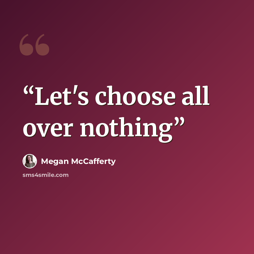 “Let's choose all over nothing” quote by Megan McCafferty