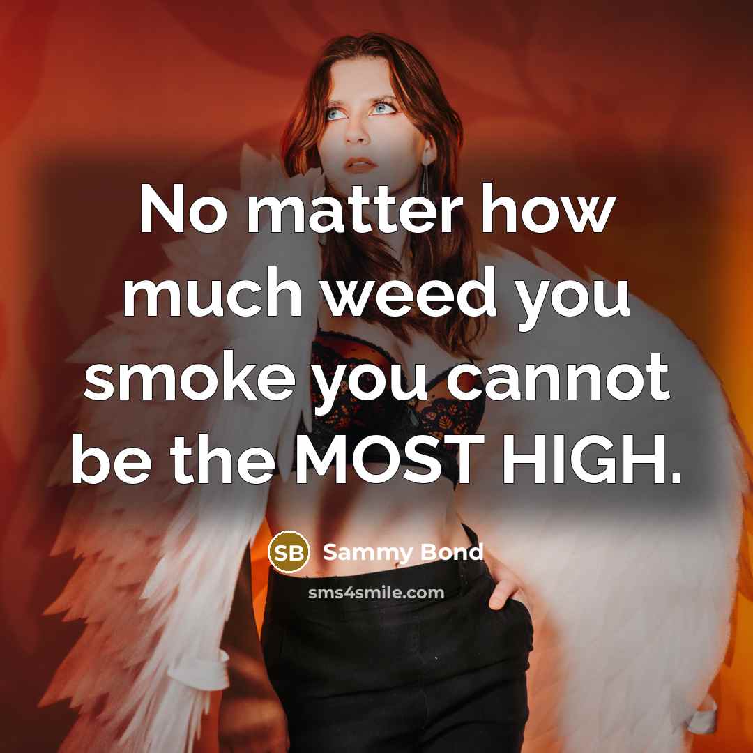 “No matter how much weed you smoke you cannot be the MOST HIGH.” quote by Sammy Bond