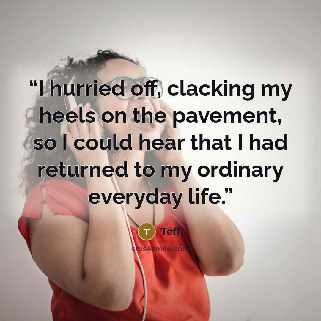 “I hurried off, clacking my heels on the pavement, so I could hear that I had returned to my ordinary everyday life.” quote by Teffi
