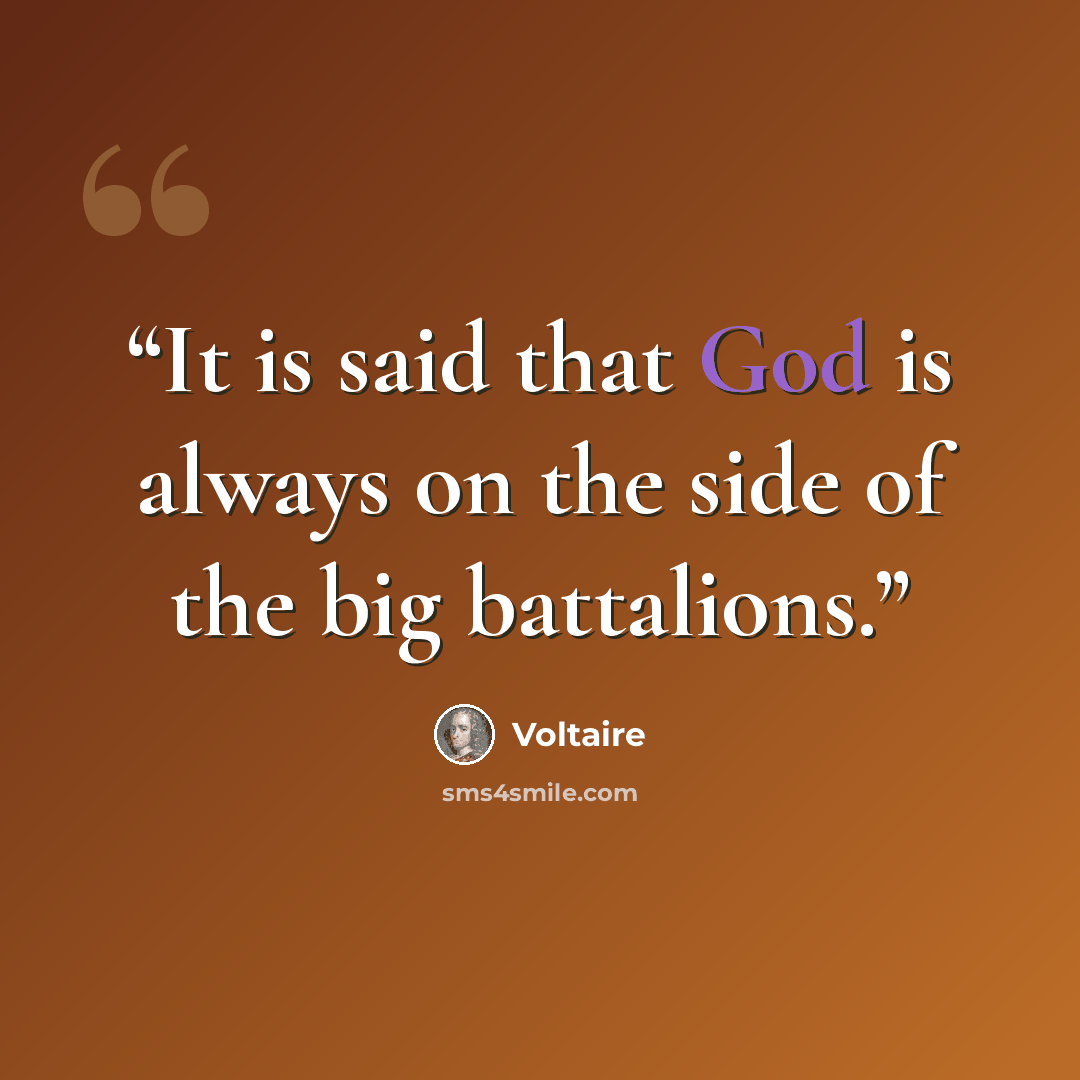 “It is said that God is always on the side of the big battalions.” quote by Voltaire