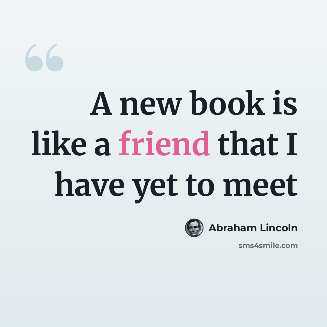 “A new book is like a friend that I have yet to meet” quote by Abraham Lincoln