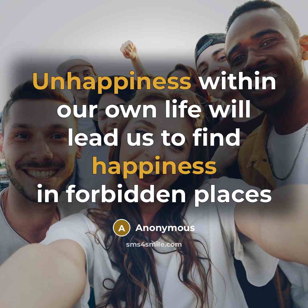 “Unhappiness within our own life will lead us to find happiness in forbidden places” quote by Anonymous