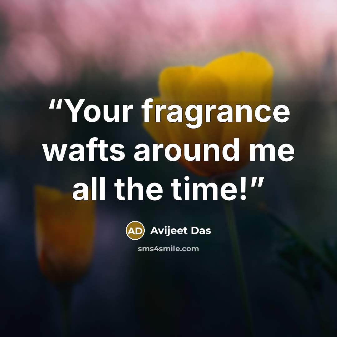 “Your fragrance wafts around me all the time!” quote by Avijeet Das