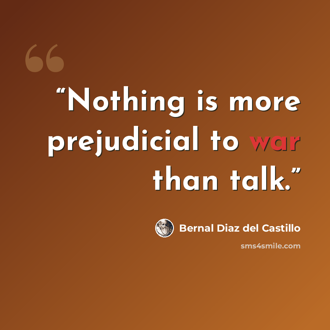 “Nothing is more prejudicial to war than talk.” quote by Bernal Díaz del Castillo