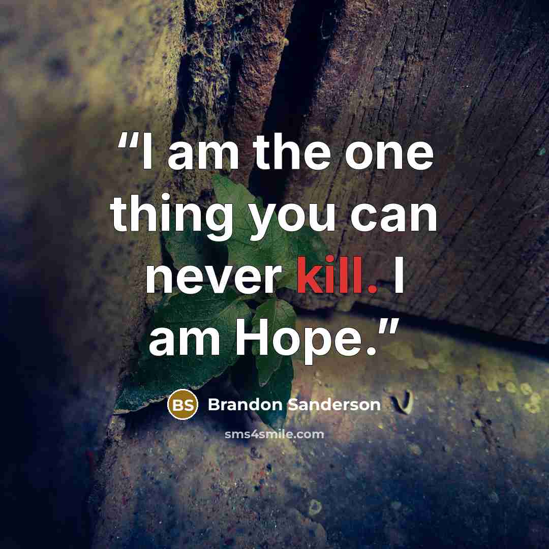“I am the one thing you can never kill. I am Hope.” quote by Brandon Sanderson