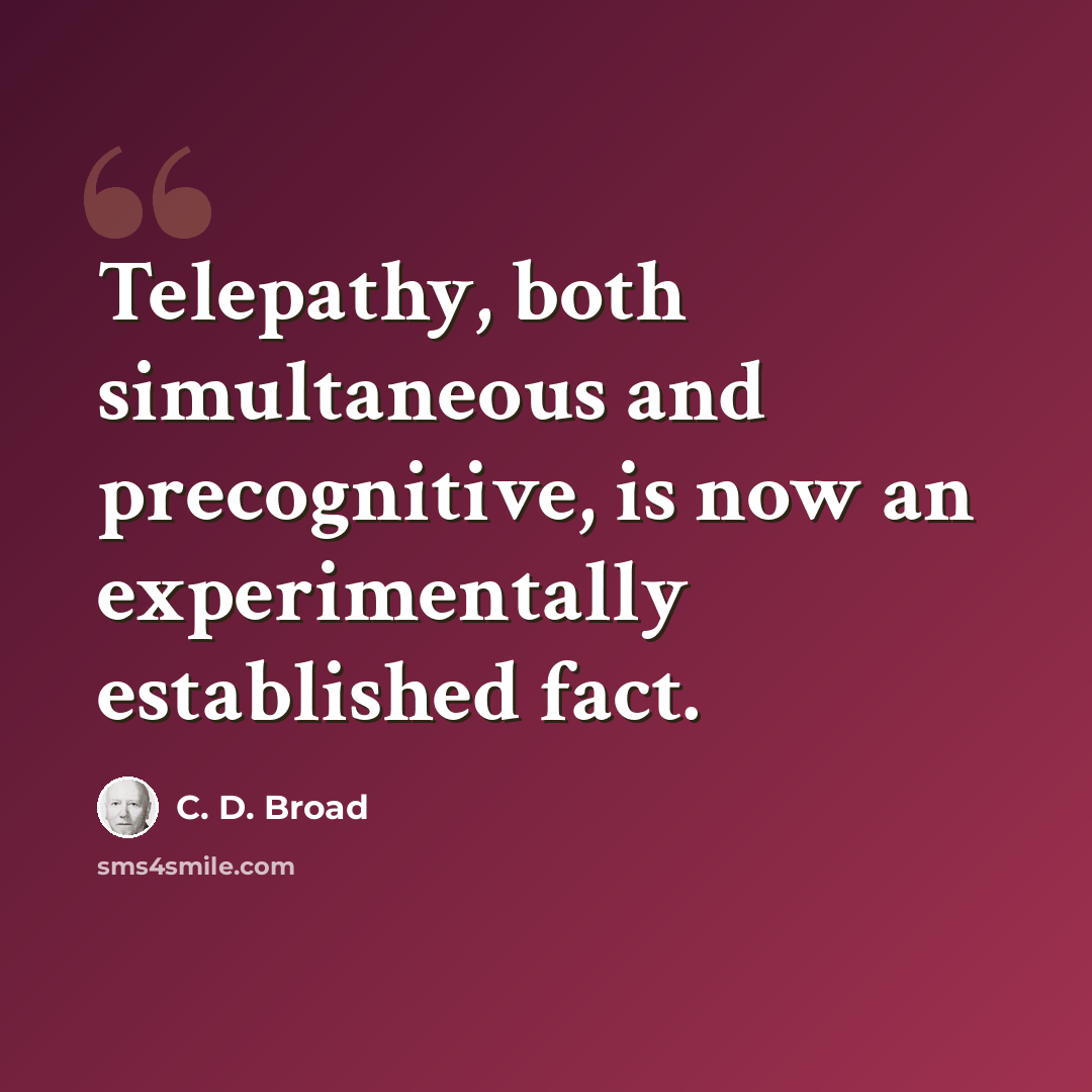 “Telepathy, both simultaneous and precognitive, is now an experimentally established fact.” quote by C. D. Broad