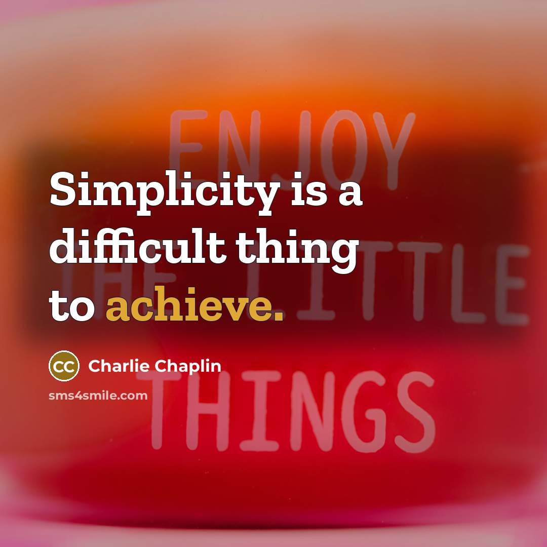 “Simplicity is a difficult thing to achieve.” quote by Charlie Chaplin