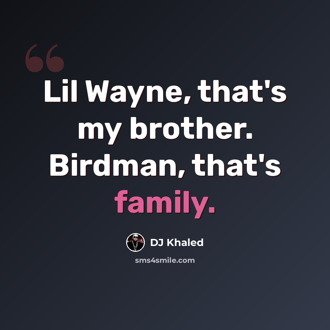 “Lil Wayne, that's my brother. Birdman, that's family.” quote by DJ Khaled
