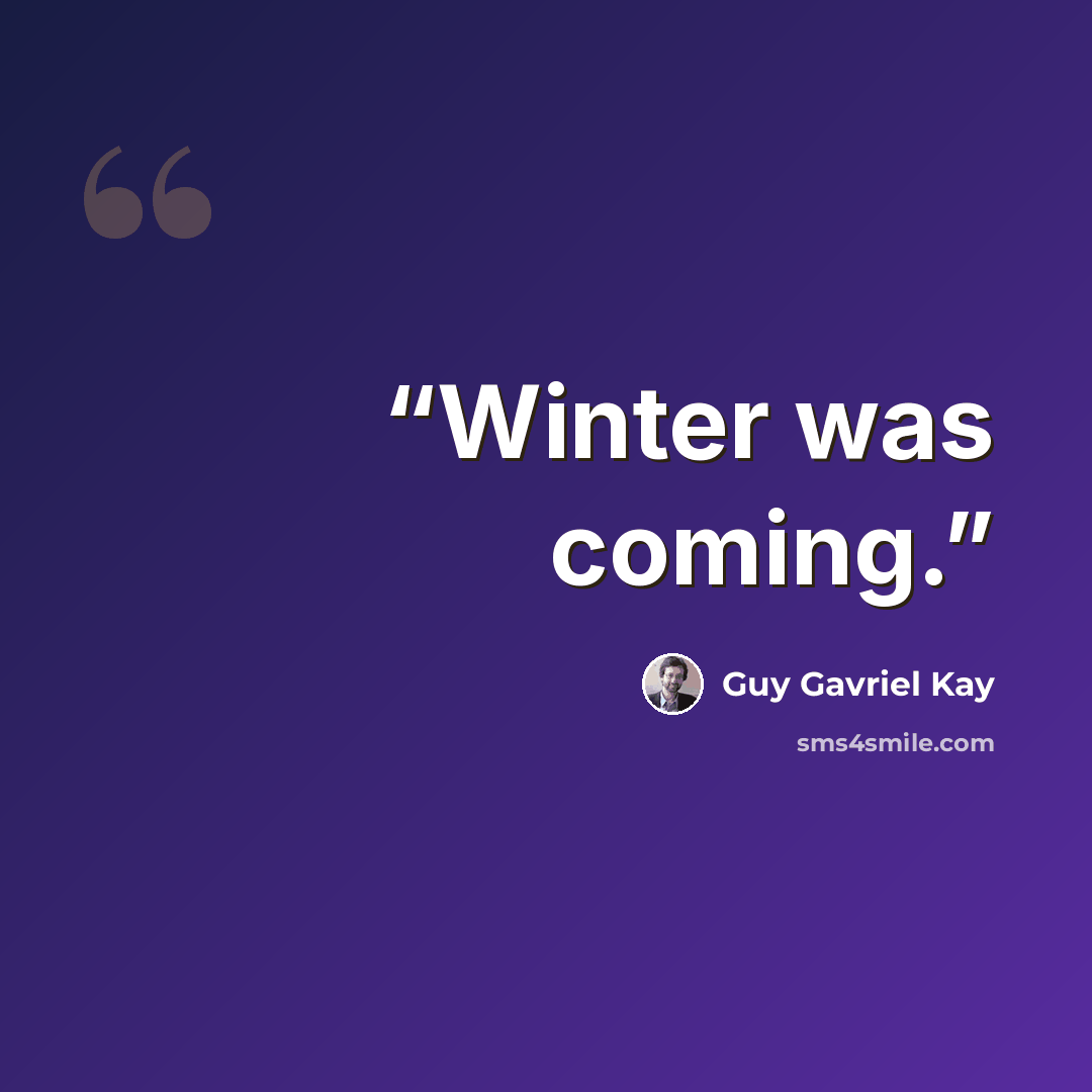 “Winter was coming.” quote by Guy Gavriel Kay