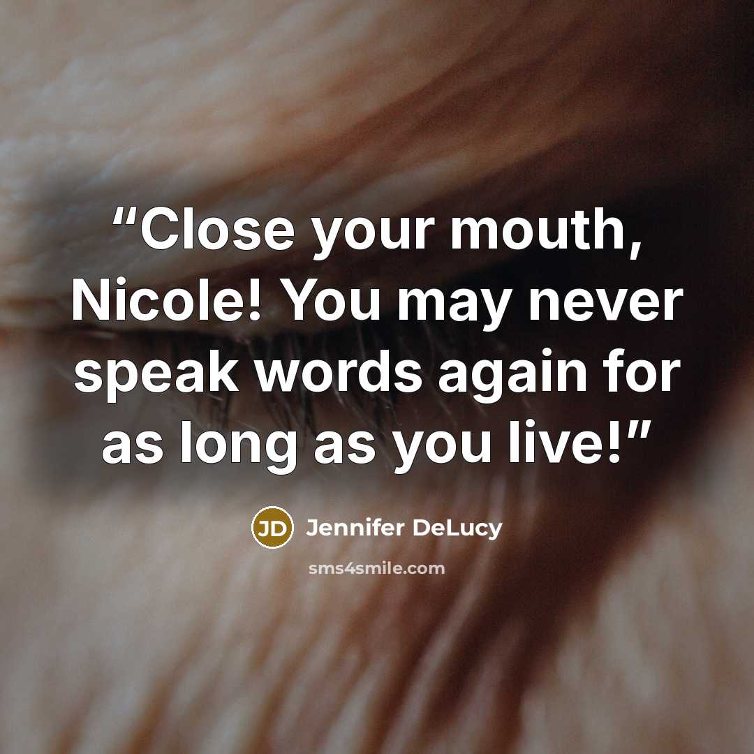 “Close your mouth, Nicole! You may never speak words again for as long as you live!” quote by Jennifer DeLucy