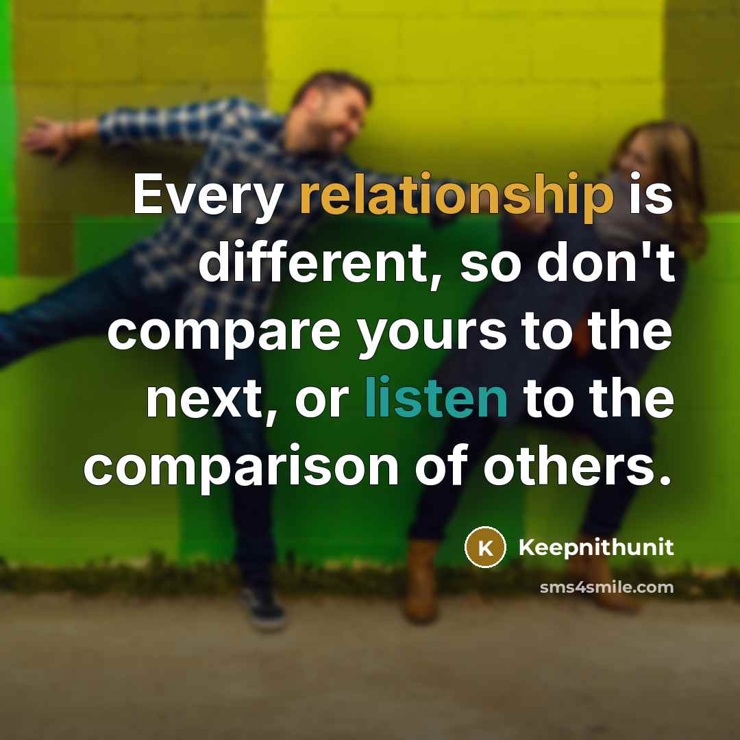 “Every relationship is different, so don't compare yours to the next, or listen to the comparison of others.” quote by Keepnithunit