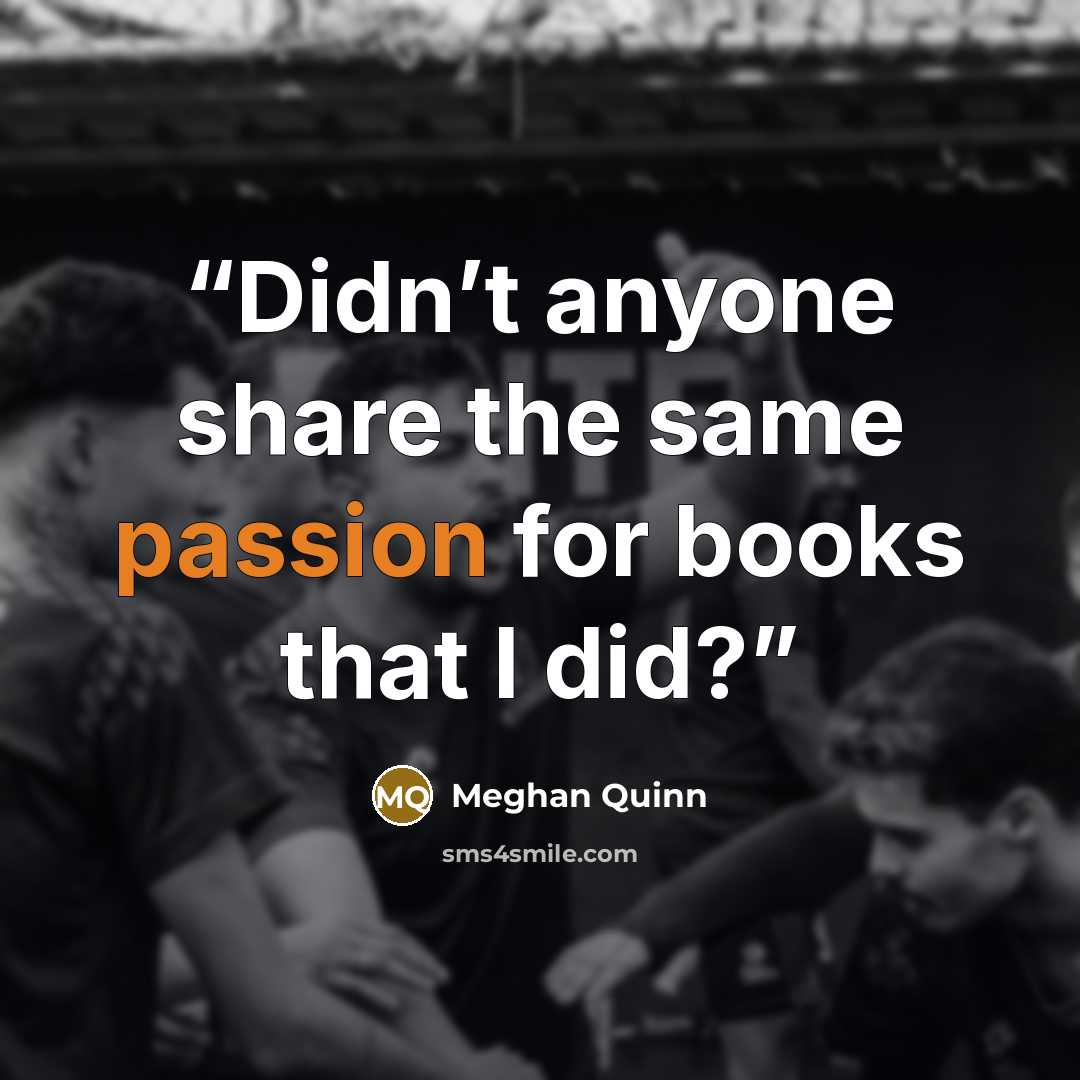 “Didn’t anyone share the same passion for books that I did?” quote by Meghan Quinn
