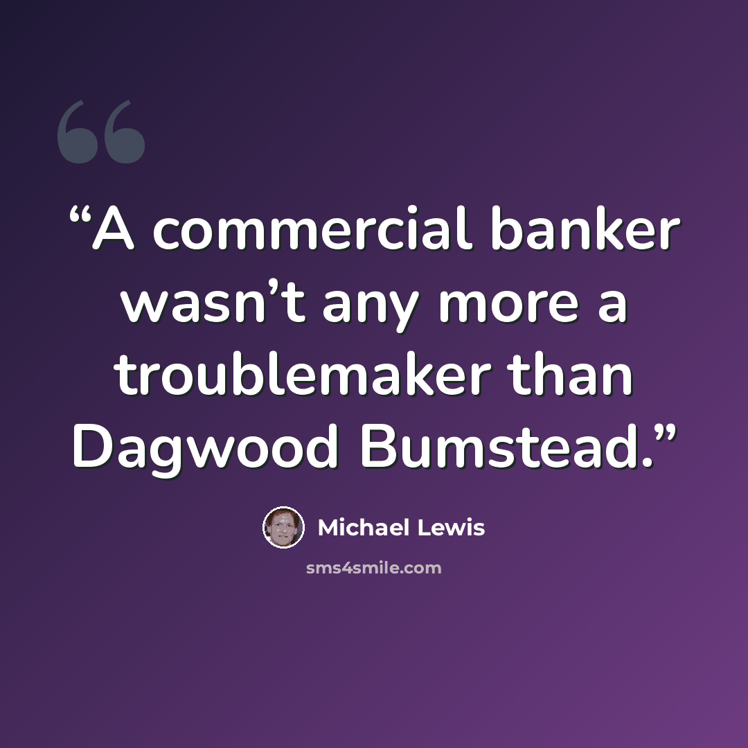 “A commercial banker wasn’t any more a troublemaker than Dagwood Bumstead.” quote by Michael Lewis