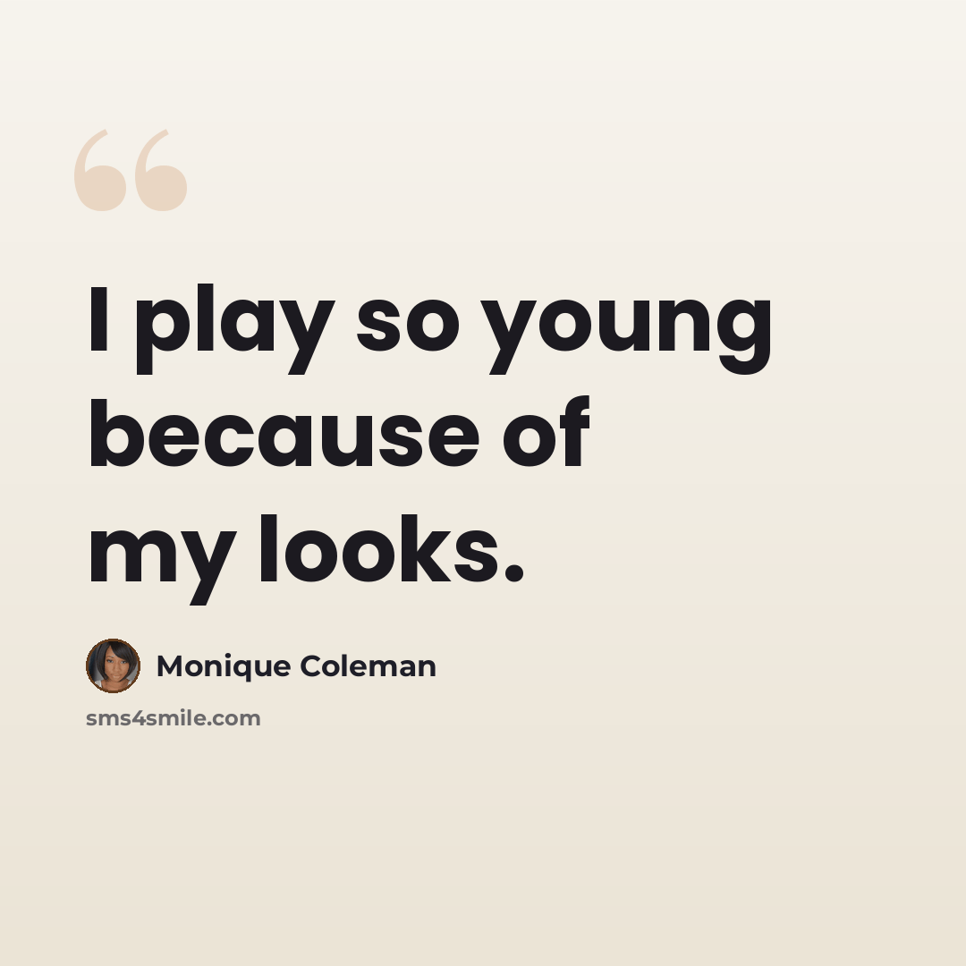 “I play so young because of my looks.” quote by Monique Coleman