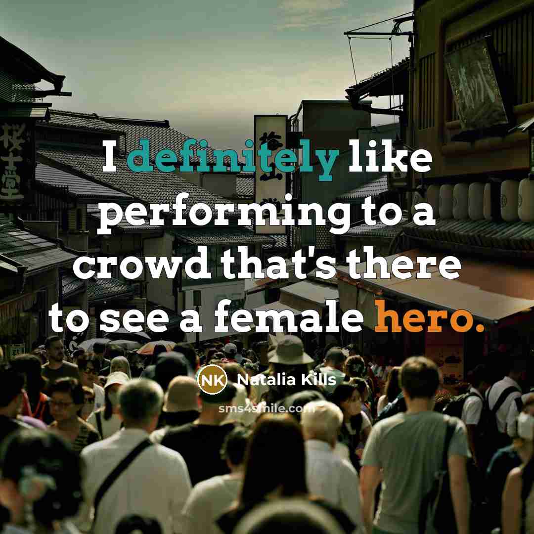 “I definitely like performing to a crowd that's there to see a female hero.” quote by Natalia Kills