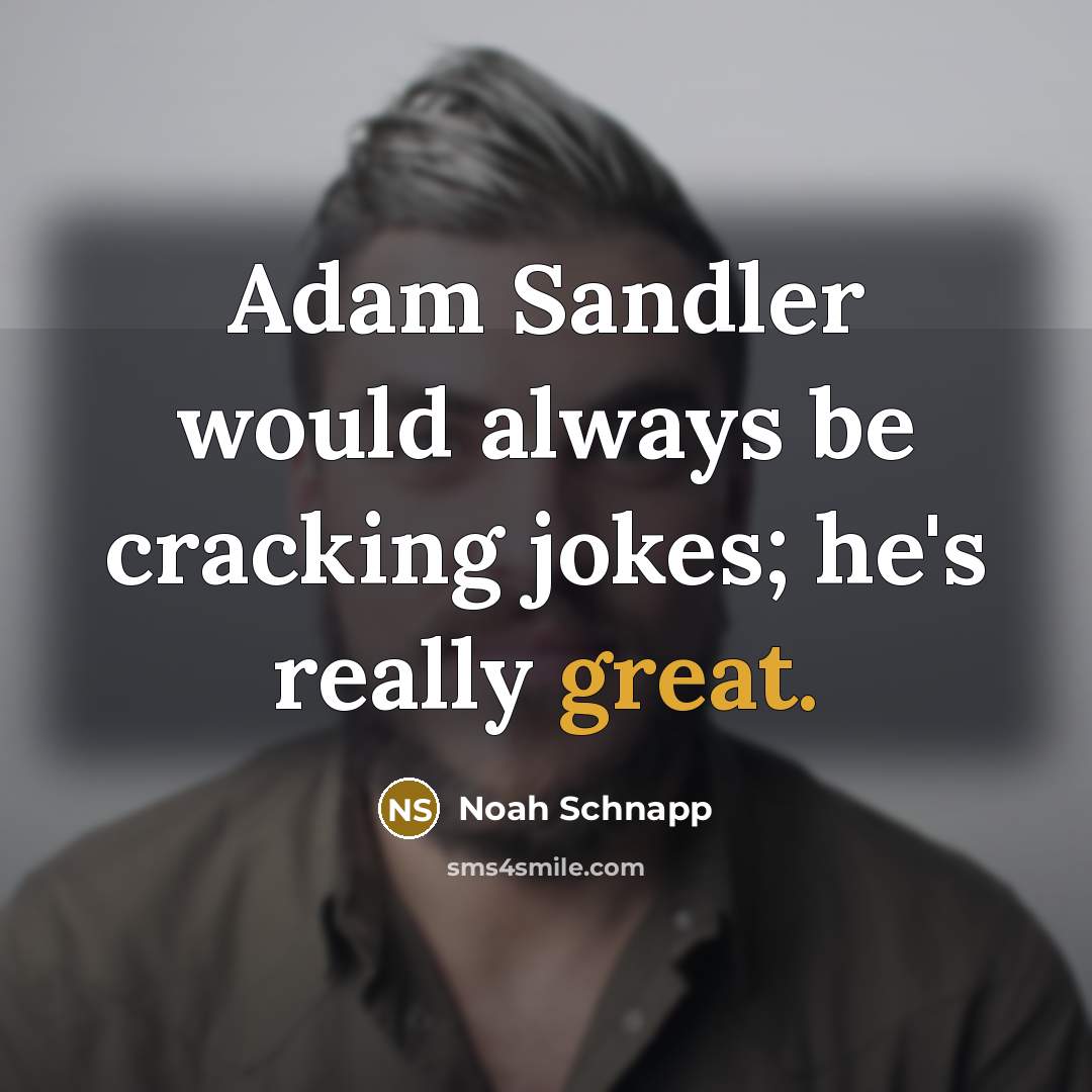“Adam Sandler would always be cracking jokes; he's really great.” quote by Noah Schnapp