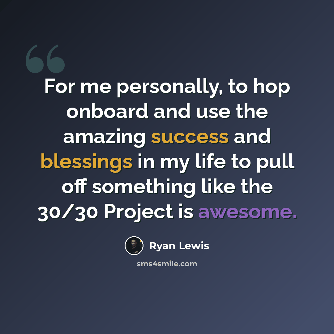 “For me personally, to hop onboard and use the amazing success and blessings in my life to pull off something like the 30/30 Project is awesome.” quote by Ryan Lewis