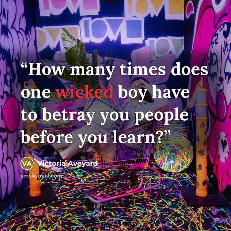 “How many times does one wicked boy have to betray you people before you learn?” quote by Victoria Aveyard