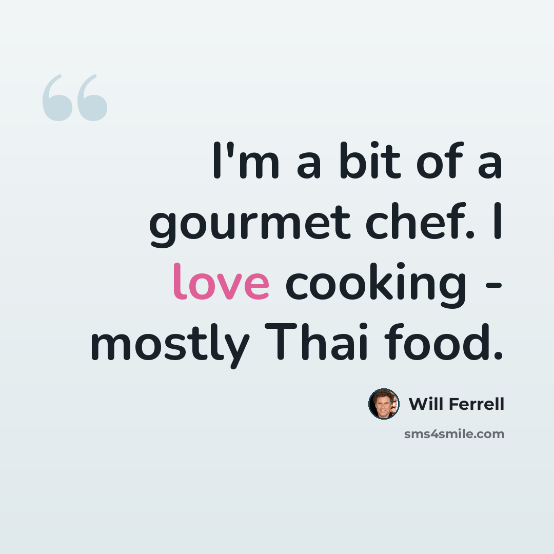 “I'm a bit of a gourmet chef. I love cooking - mostly Thai food.” quote by Will Ferrell