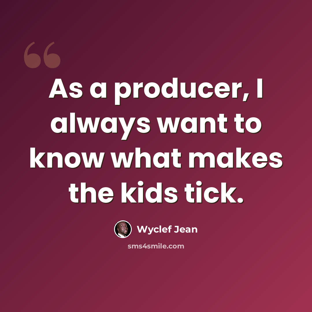 “As a producer, I always want to know what makes the kids tick.” quote by Wyclef Jean