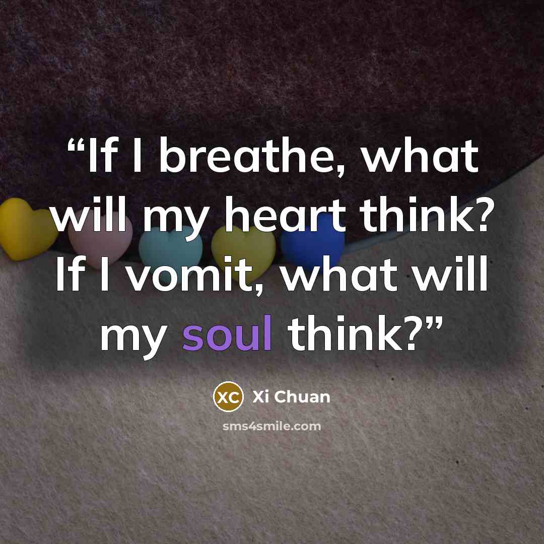 “If I breathe, what will my heart think? If I vomit, what will my soul think?” quote by Xi Chuan