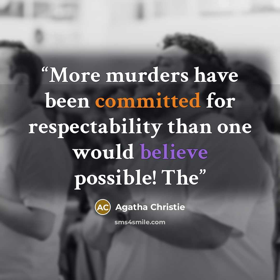 “More murders have been committed for respectability than one would believe possible! The” quote by Agatha Christie