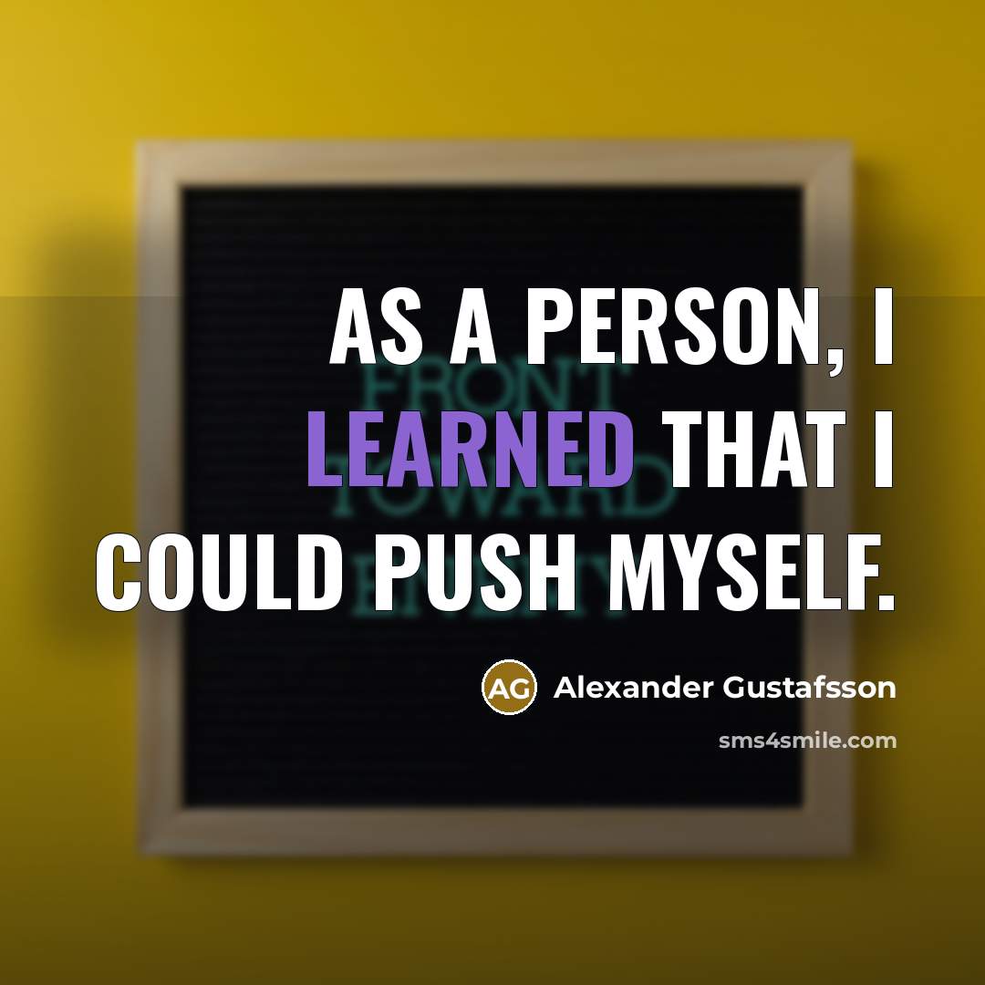 “As a person, I learned that I could push myself.” quote by Alexander Gustafsson