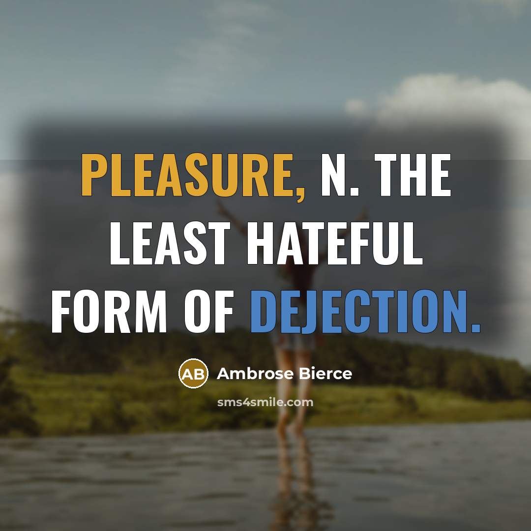 “pleasure, n. The least hateful form of dejection.” quote by Ambrose Bierce