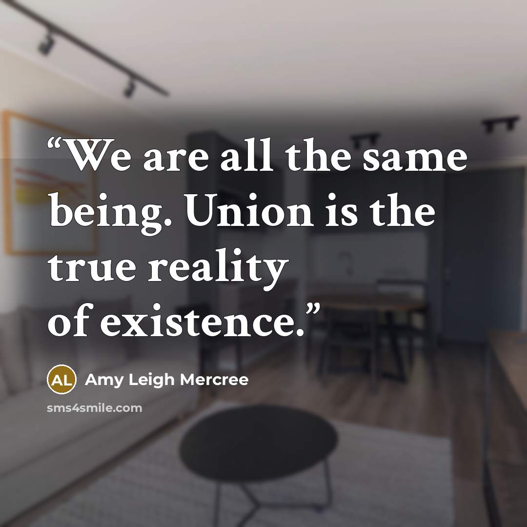 “We are all the same being. Union is the true reality of existence.” quote by Amy Leigh Mercree