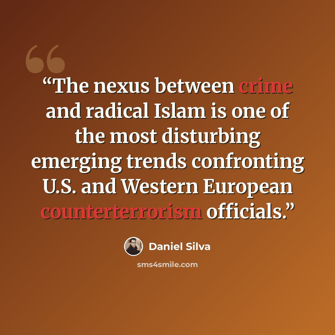 “The nexus between crime and radical Islam is one of the most disturbing emerging trends confronting U.S. and Western European counterterrorism officials.” quote by Daniel Silva
