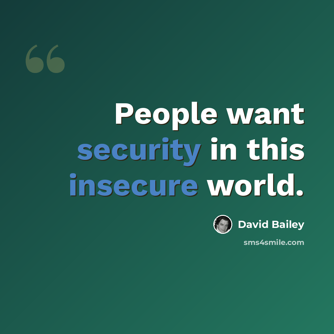 “People want security in this insecure world.” quote by David Bailey