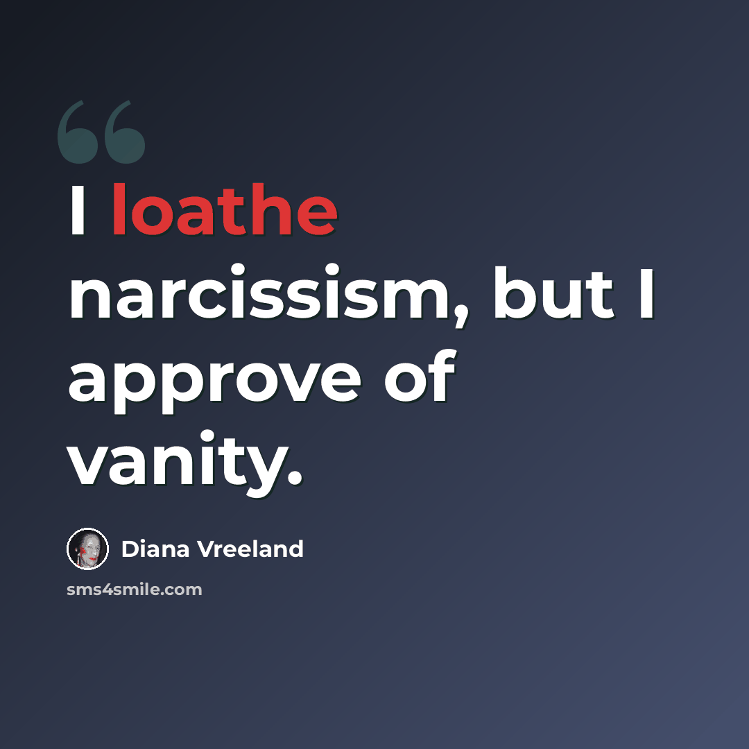 “I loathe narcissism, but I approve of vanity.” quote by Diana Vreeland