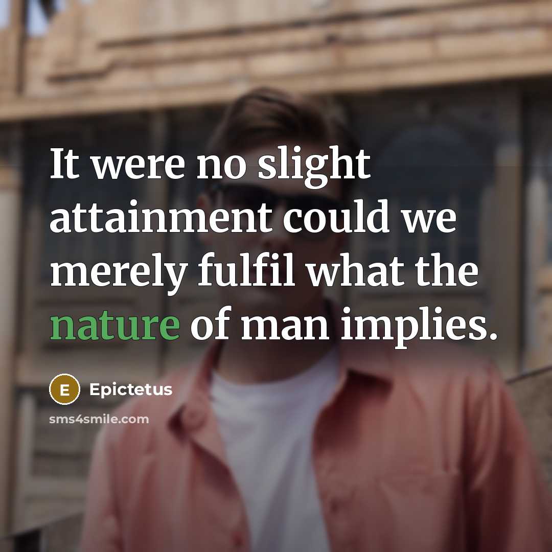 “It were no slight attainment could we merely fulfil what the nature of man implies.” quote by Epictetus