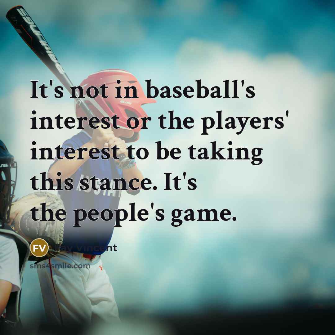 “It's not in baseball's interest or the players' interest to be taking this stance. It's the people's game.” quote by Fay Vincent