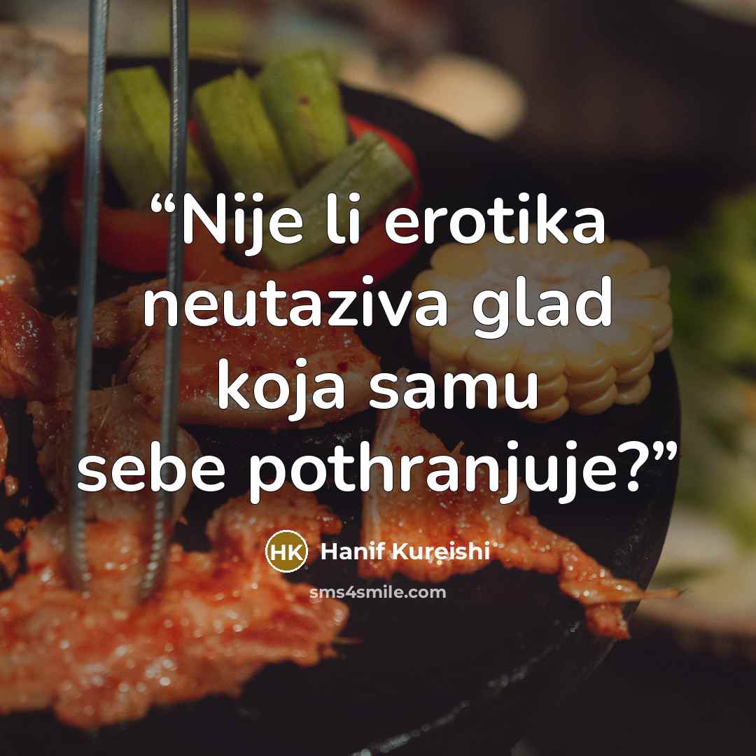 “Nije li erotika neutaziva glad koja samu sebe pothranjuje?” quote by Hanif Kureishi