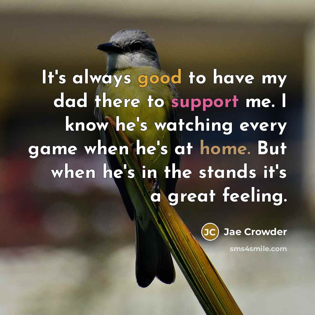 “It's always good to have my dad there to support me. I know he's watching every game when he's at home. But when he's in the stands it's a great feeling.” quote by Jae Crowder