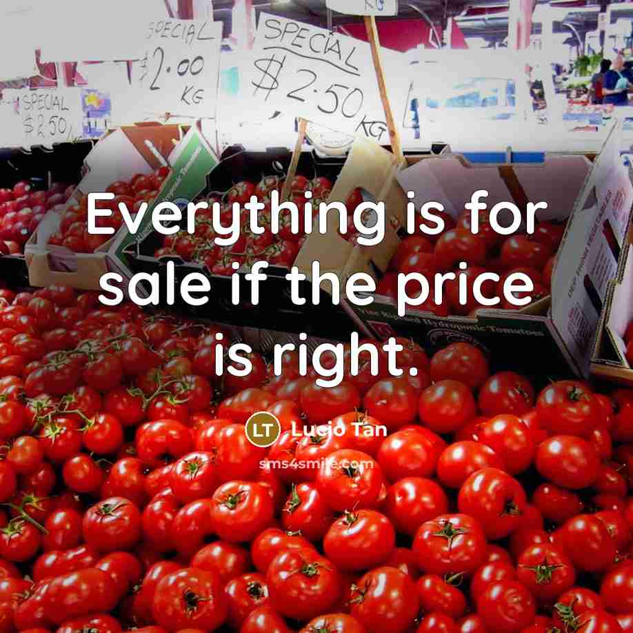 “Everything is for sale if the price is right.” quote by Lucio Tan